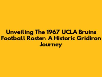 Unveiling The 1967 UCLA Bruins Football Roster: A Historic Gridiron Journey