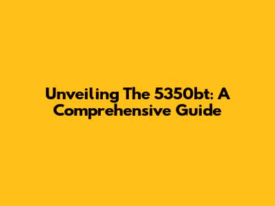 Unveiling The 5350bt: A Comprehensive Guide