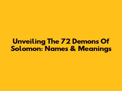 Unveiling The 72 Demons Of Solomon: Names & Meanings