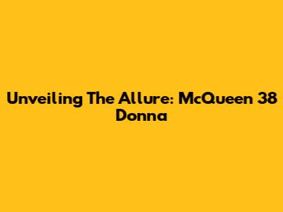 Unveiling The Allure: McQueen 38 Donna