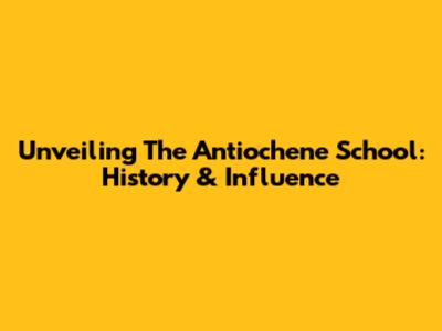 Unveiling The Antiochene School: History & Influence