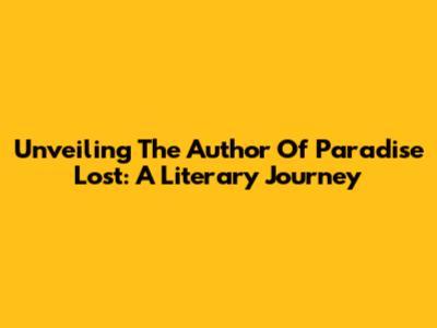 Unveiling The Author Of Paradise Lost: A Literary Journey