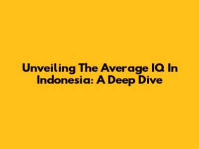 Unveiling The Average IQ In Indonesia: A Deep Dive