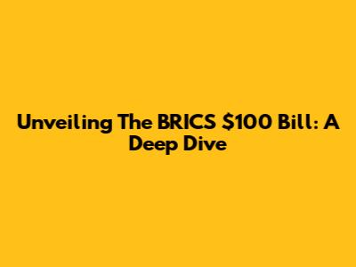 Unveiling The BRICS $100 Bill: A Deep Dive