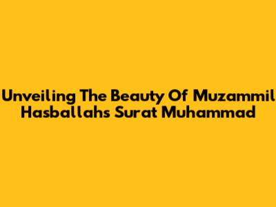 Unveiling The Beauty Of Muzammil Hasballah's Surat Muhammad