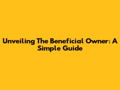 Unveiling The Beneficial Owner: A Simple Guide