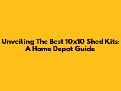 Unveiling The Best 10x10 Shed Kits: A Home Depot Guide