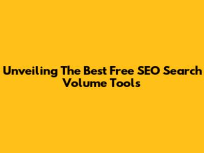 Unveiling The Best Free SEO Search Volume Tools