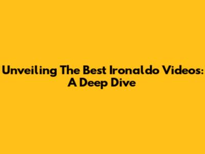 Unveiling The Best Ironaldo Videos: A Deep Dive
