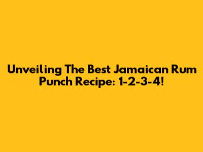Unveiling The Best Jamaican Rum Punch Recipe: 1-2-3-4!