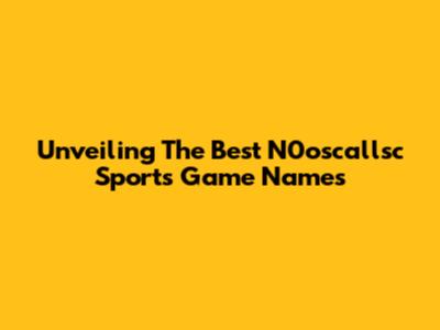 Unveiling The Best N0oscallsc Sports Game Names