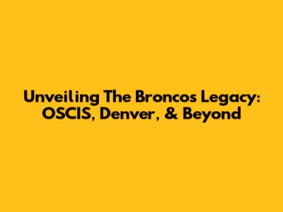 Unveiling The Broncos' Legacy: OSCIS, Denver, & Beyond