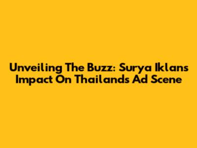 Unveiling The Buzz: Surya Iklan's Impact On Thailand's Ad Scene