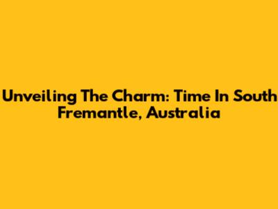 Unveiling The Charm: Time In South Fremantle, Australia
