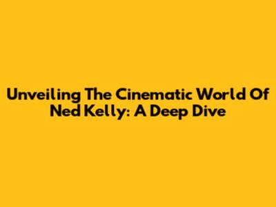 Unveiling The Cinematic World Of Ned Kelly: A Deep Dive