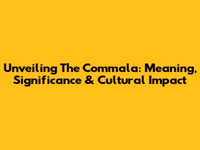 Unveiling The Commala: Meaning, Significance & Cultural Impact