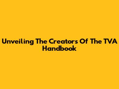 Unveiling The Creators Of The TVA Handbook