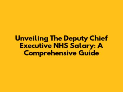 Unveiling The Deputy Chief Executive NHS Salary: A Comprehensive Guide