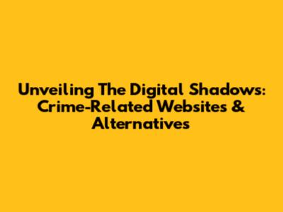 Unveiling The Digital Shadows: Crime-Related Websites & Alternatives