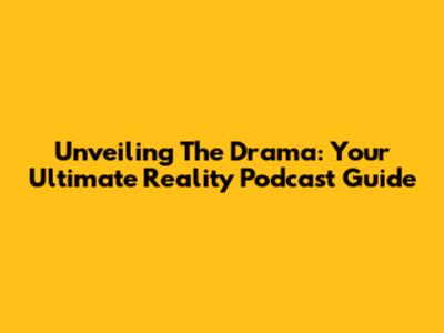 Unveiling The Drama: Your Ultimate Reality Podcast Guide