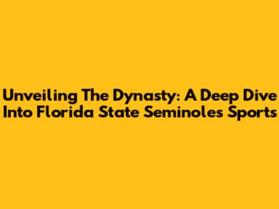 Unveiling The Dynasty: A Deep Dive Into Florida State Seminoles Sports