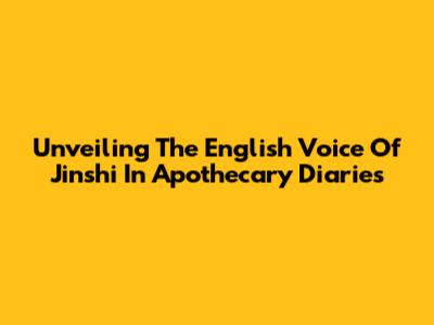 Unveiling The English Voice Of Jinshi In Apothecary Diaries