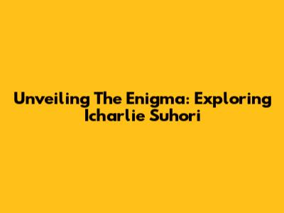 Unveiling The Enigma: Exploring Icharlie Suhori