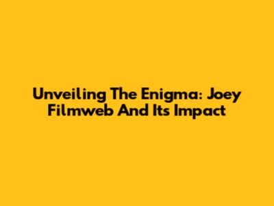 Unveiling The Enigma: Joey Filmweb And Its Impact