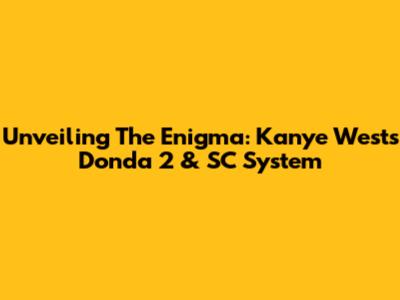 Unveiling The Enigma: Kanye West's Donda 2 & SC System