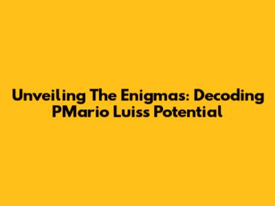 Unveiling The Enigmas: Decoding PMario Luis's Potential