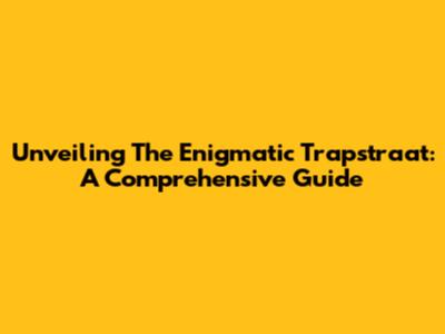 Unveiling The Enigmatic Trapstraat: A Comprehensive Guide