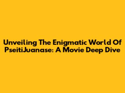Unveiling The Enigmatic World Of 'PseitiJuanase': A Movie Deep Dive