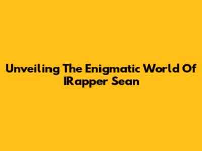 Unveiling The Enigmatic World Of IRapper Sean