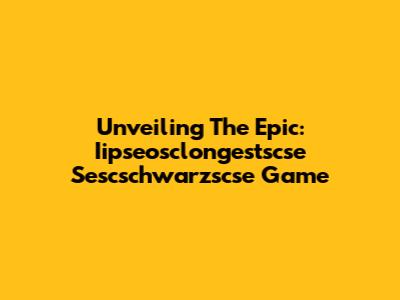 Unveiling The Epic: Iipseosclongestscse Sescschwarzscse Game