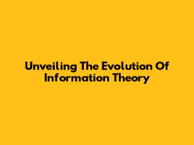 Unveiling The Evolution Of Information Theory
