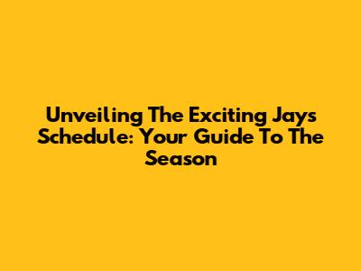 Unveiling The Exciting Jays Schedule: Your Guide To The Season