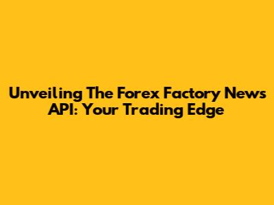 Unveiling The Forex Factory News API: Your Trading Edge