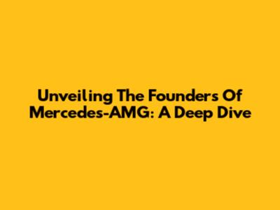 Unveiling The Founders Of Mercedes-AMG: A Deep Dive