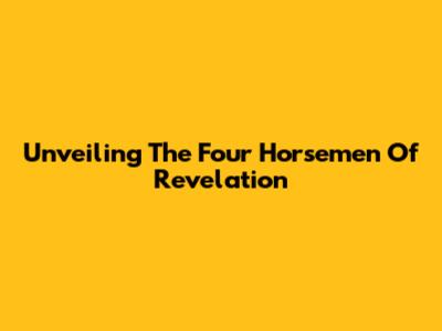 Unveiling The Four Horsemen Of Revelation