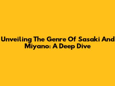 Unveiling The Genre Of Sasaki And Miyano: A Deep Dive