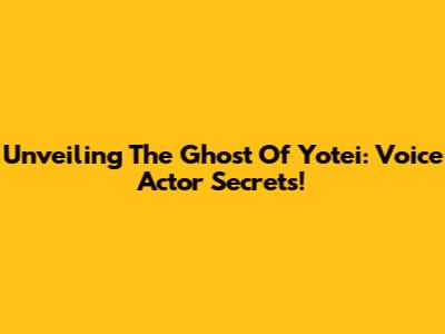 Unveiling The Ghost Of Yotei: Voice Actor Secrets!
