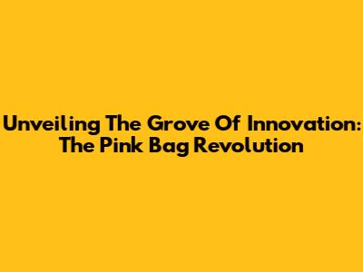Unveiling The Grove Of Innovation: The Pink Bag Revolution