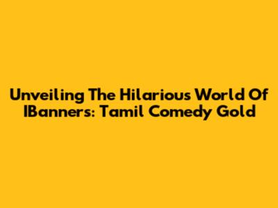 Unveiling The Hilarious World Of IBanners: Tamil Comedy Gold