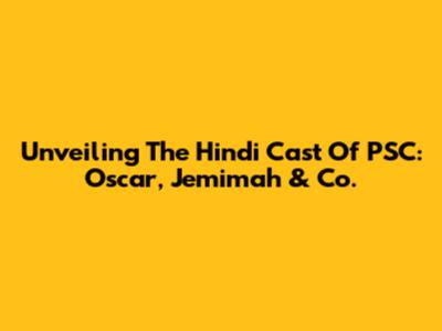 Unveiling The Hindi Cast Of 'PSC: Oscar, Jemimah & Co.'