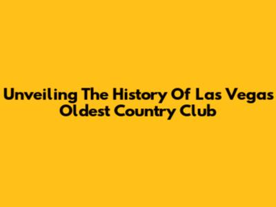 Unveiling The History Of Las Vegas' Oldest Country Club
