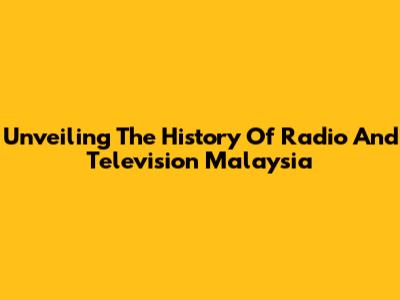 Unveiling The History Of Radio And Television Malaysia