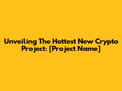 Unveiling The Hottest New Crypto Project: [Project Name]