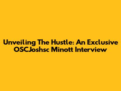 Unveiling The Hustle: An Exclusive OSCJoshsc Minott Interview