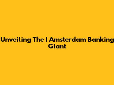 Unveiling The I Amsterdam Banking Giant