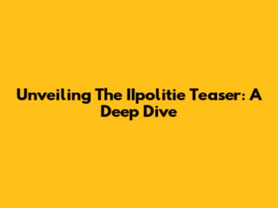 Unveiling The IIpolitie Teaser: A Deep Dive